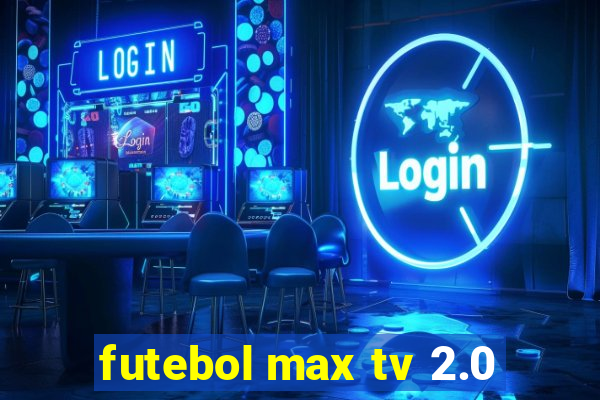 futebol max tv 2.0